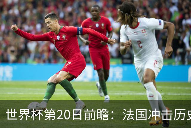 世界杯第20日前瞻：法国冲击历史纪录 墨西哥魔鬼主场冲16强