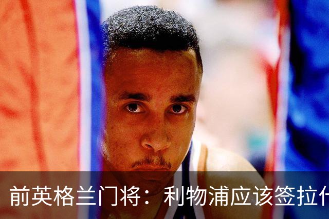 前英格兰门将：利物浦应该签拉什福德，他的足球智商极高
